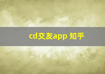 cd交友app 知乎